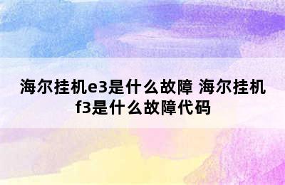 海尔挂机e3是什么故障 海尔挂机f3是什么故障代码